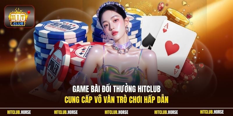 Game bài đổi thưởng Hitclub cung cấp vô vàn trò chơi hấp dẫn