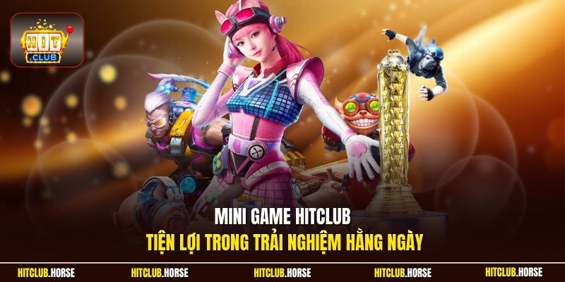 Mini game HITCLUB tiện lợi trong trải nghiệm hằng ngày