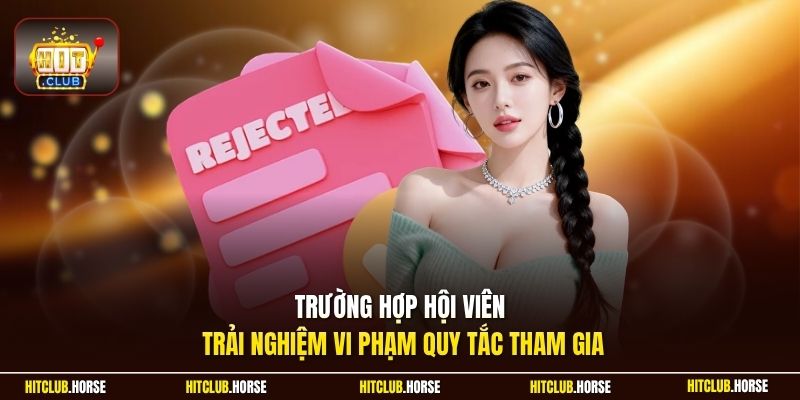 Trường hợp hội viên trải nghiệm vi phạm quy tắc tham gia